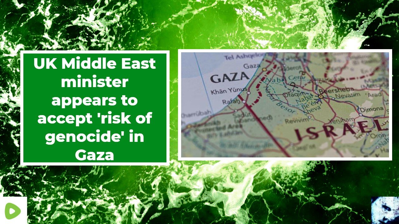 UK Middle East minister appears to accept risk of genocide in Gaza