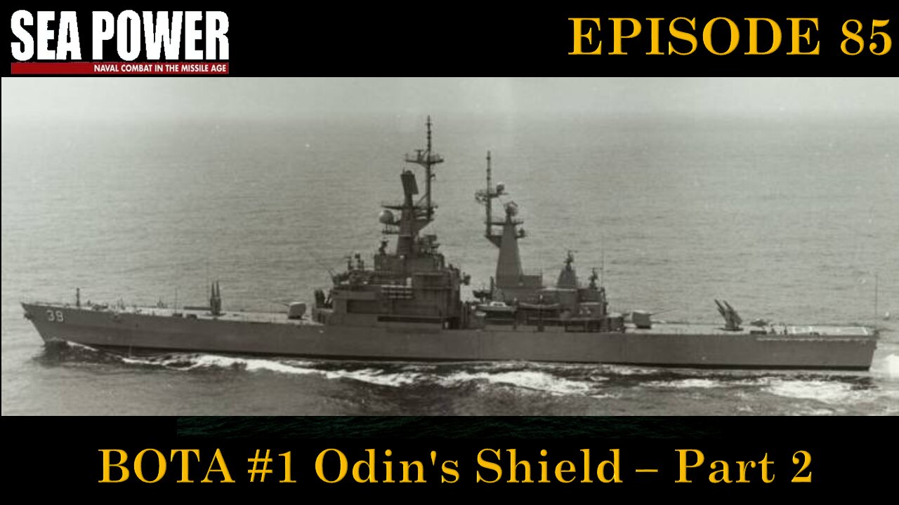 Sea Power - Naval Combat in the Missile Age - EPISODE 85 - BOTA #1 Odin's Shield - Part 2