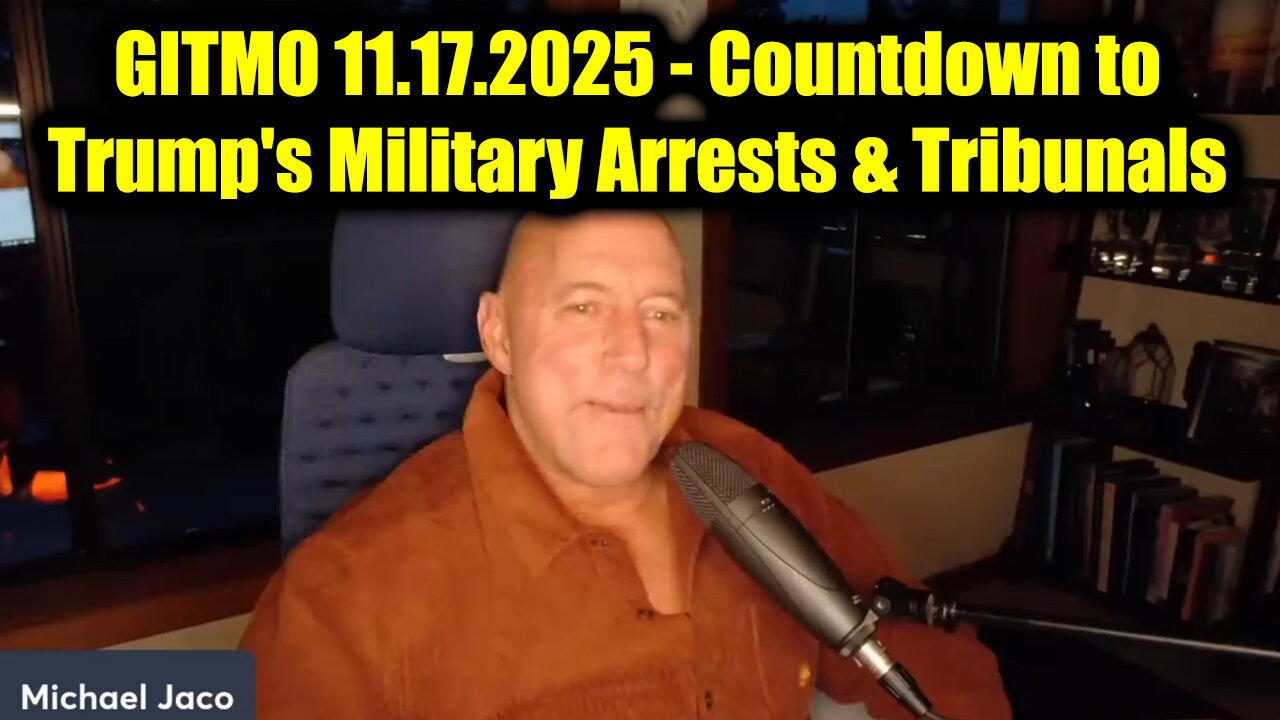 Michael Jaco: GITMO Ready 11.17.25 - Countdown to Trumps Military Arrests & Tribunals
