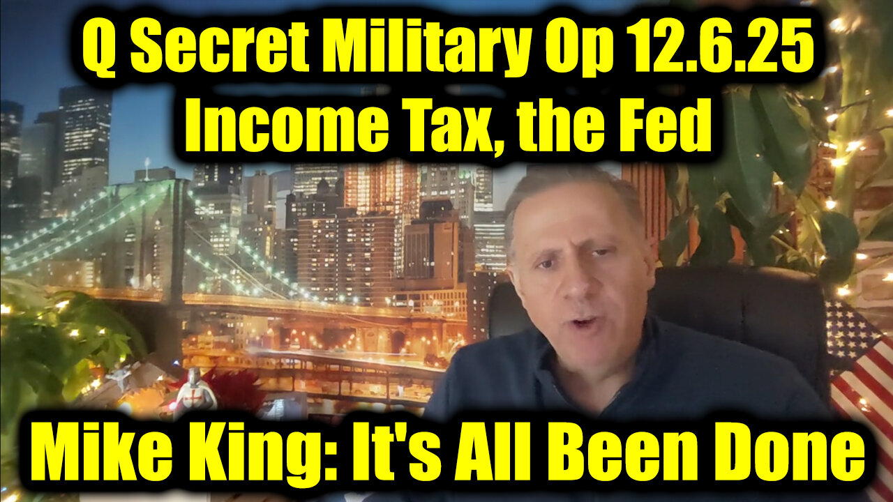 Mike King Q Secret Military Op 12.6.25 - Income Tax, the Fed, Its All Been Done