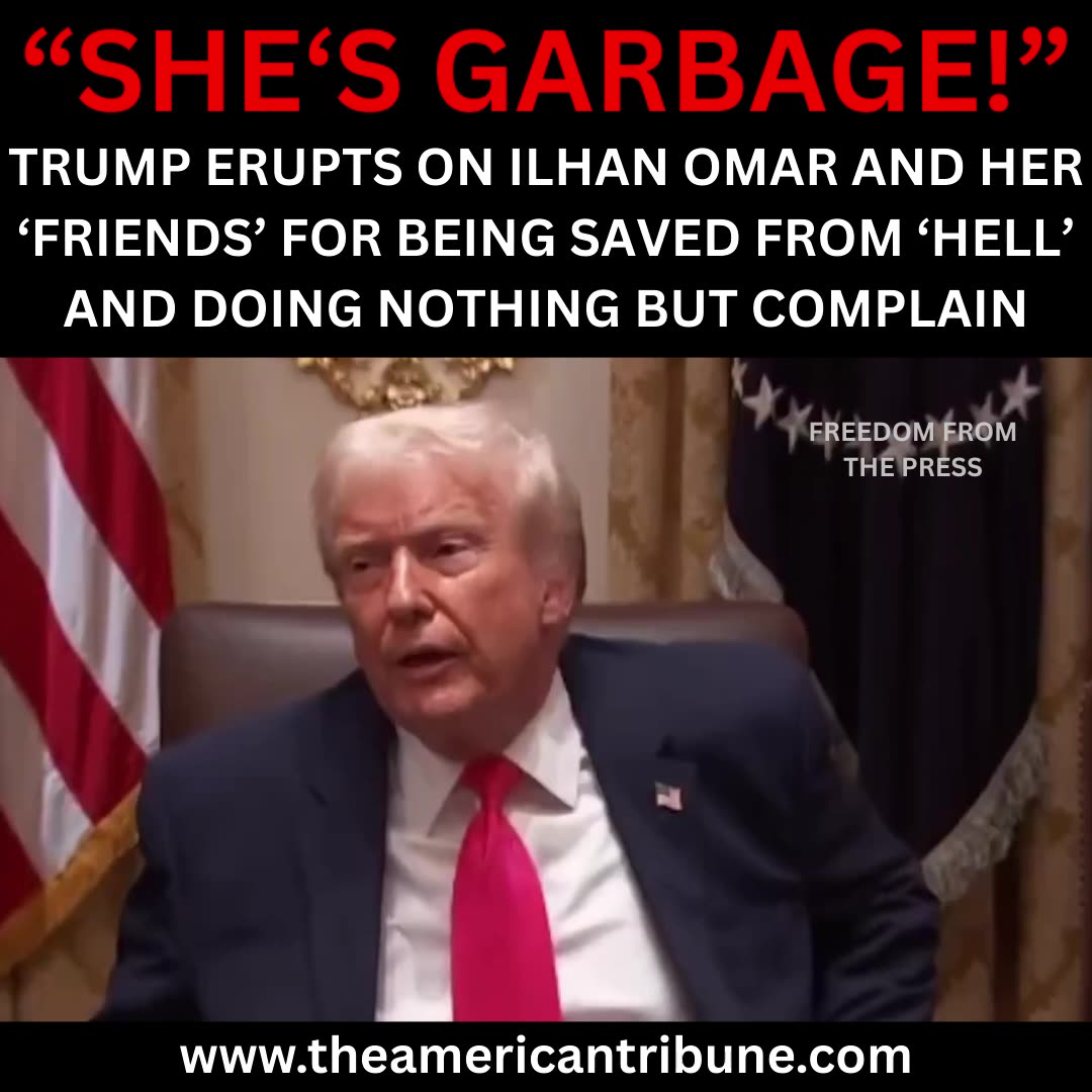 “She’s Garbage”: President Trump Goes Nuclear on Ilhan Omar in Epic and Hilarious Fashion