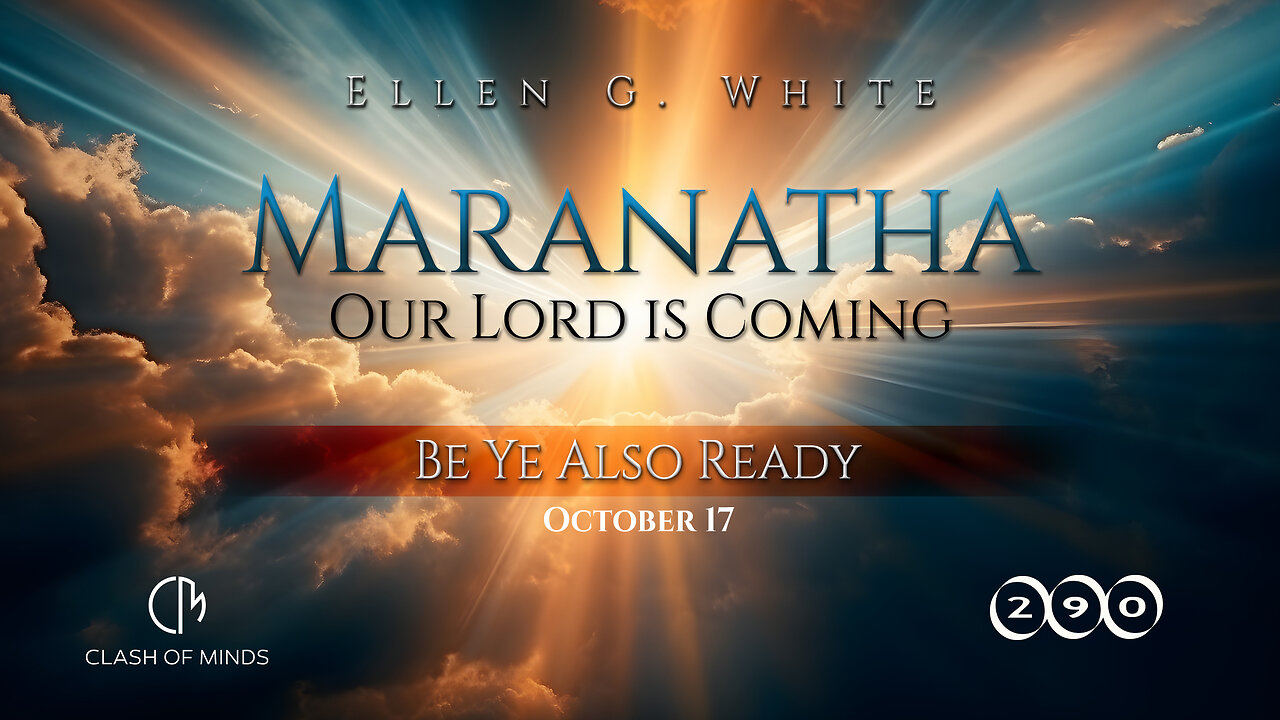 290. Maranatha Our Lord Is Coming: Be Ye Also Ready, October 17, by Ellen G White