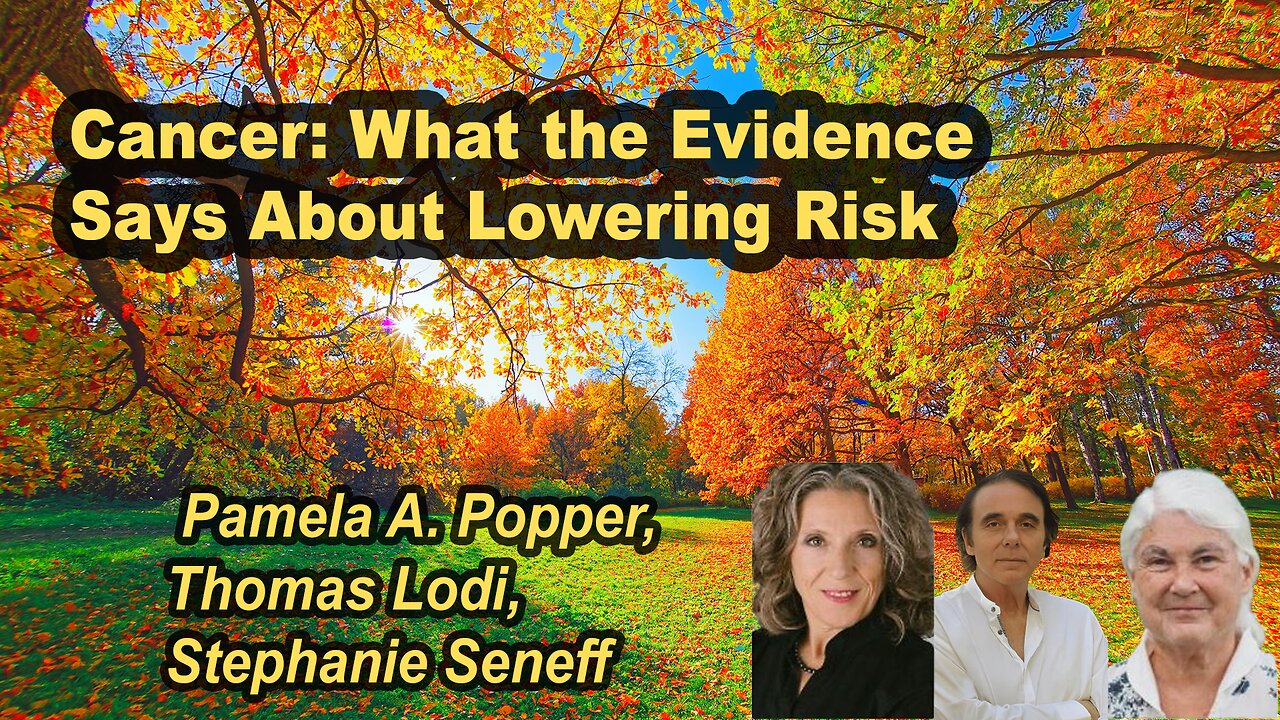 Cancer: What the Evidence Says About Lowering Risk - Stephanie Seneff, Thomas Lodi, Pamela Popper