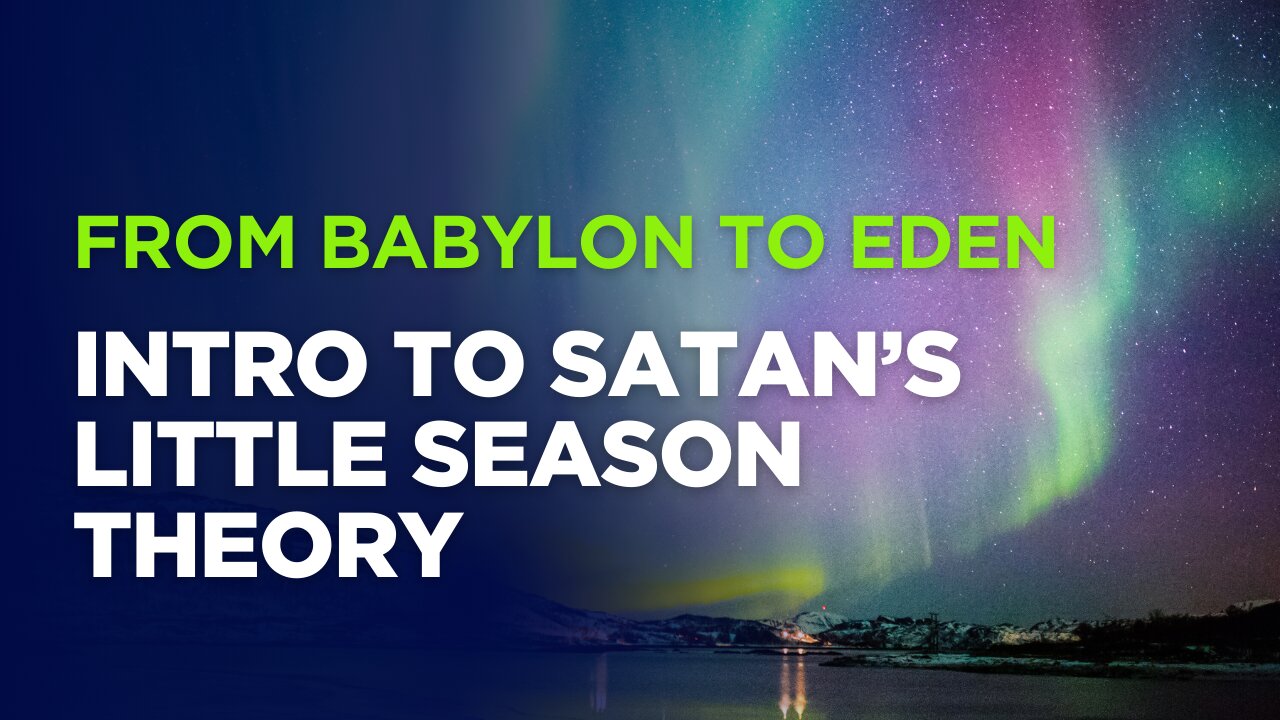From Babylon to Eden: Intro to Satans Little Season Theory