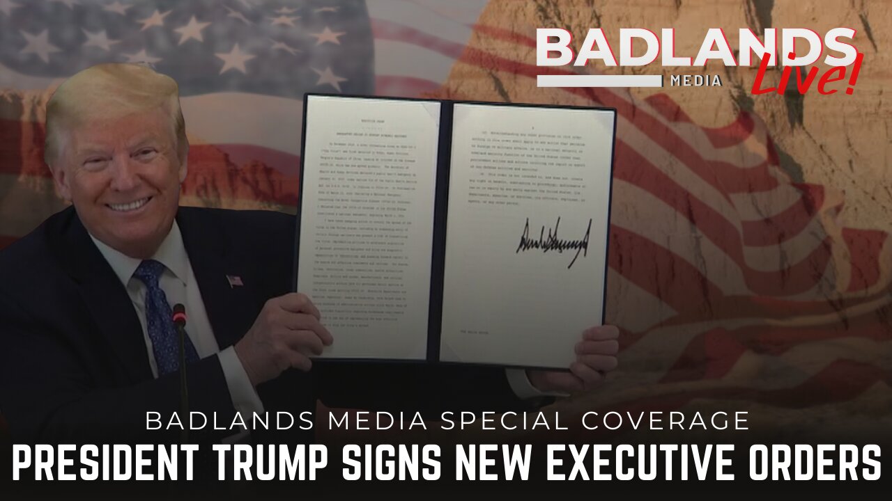 Badlands Media Special Coverage - President Trump Signs New Executive Orders