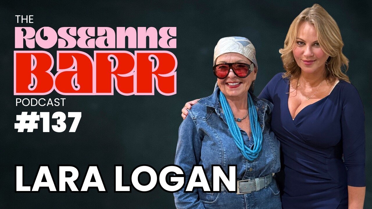 Lara Logan Returns | The Roseanne Barr Podcast #137