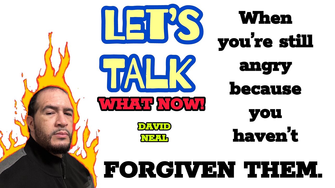 When youre still angry because you havent FORGIVEN THEM
