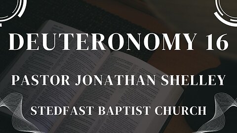 Deuteronomy 16 - Pastor Jonathan Shelley | Stedfast Baptist Church