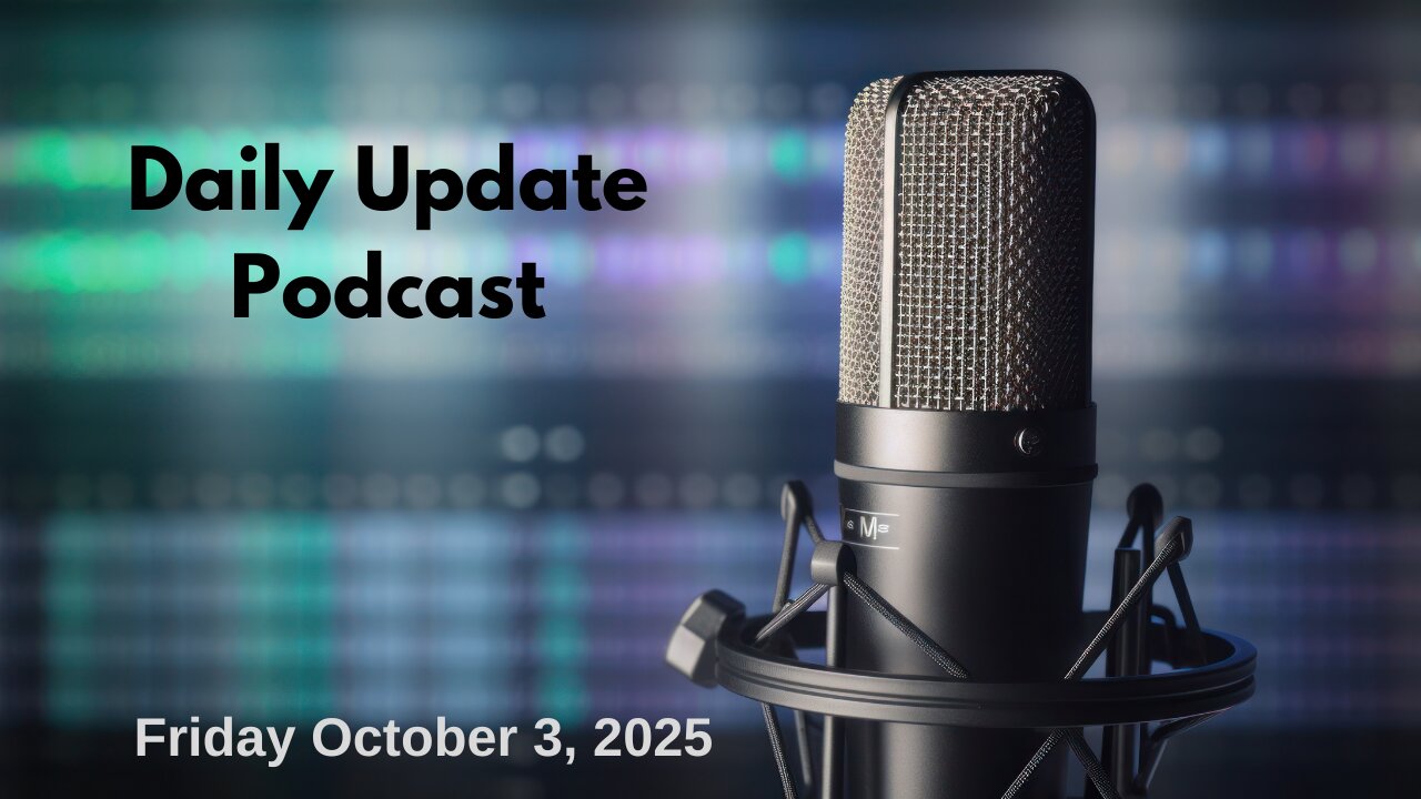 Daily Update Podcast for Friday October 3, 2025