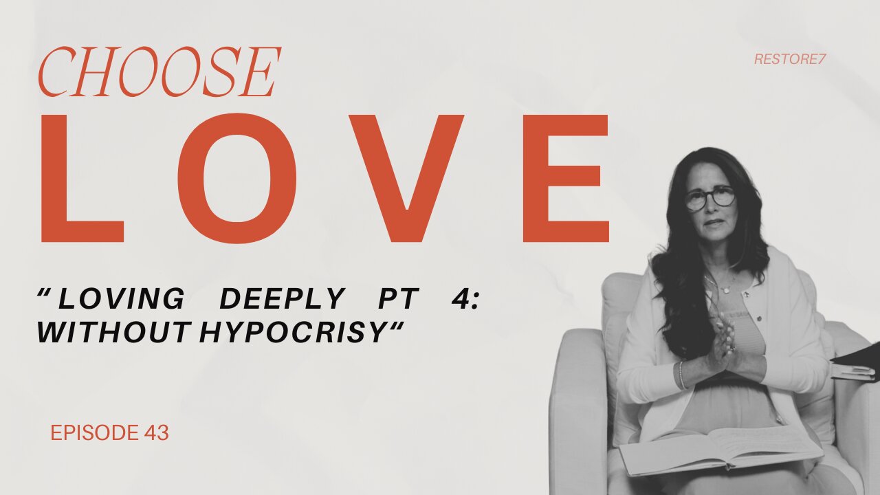 Choose LOVE - Episode 43 - Loving Deeply Part 4--Without Hypocrisy