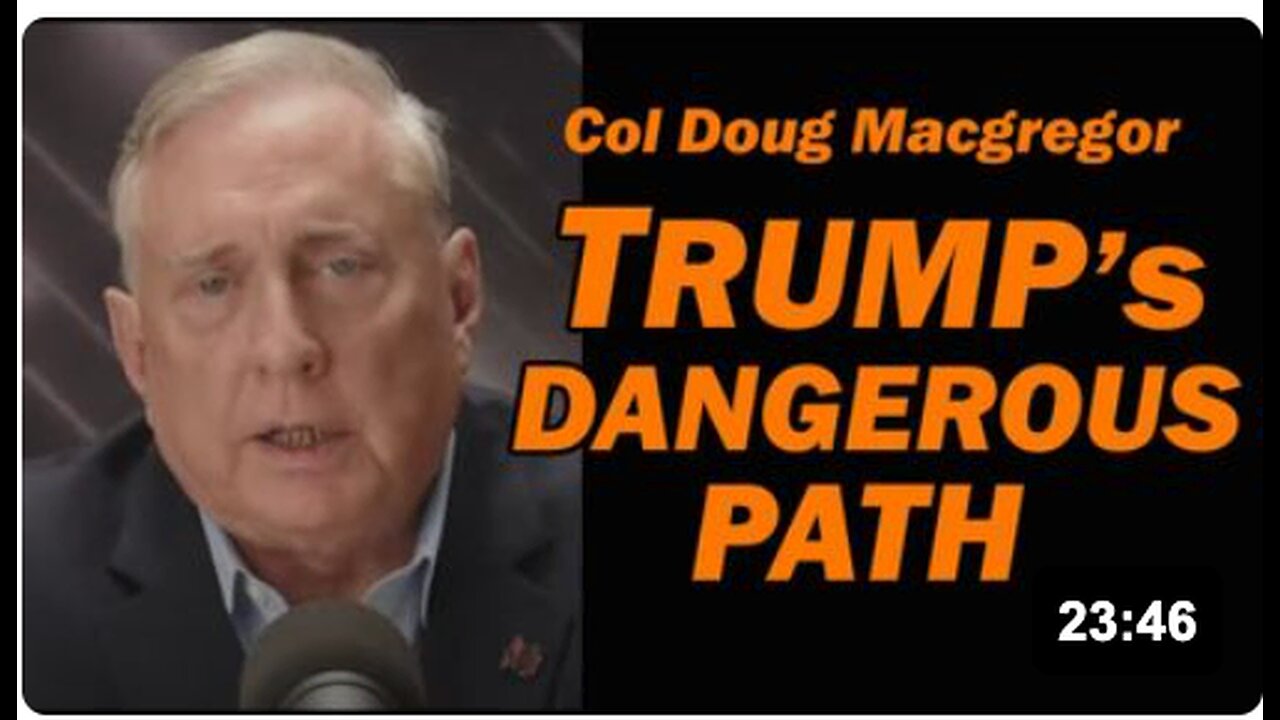Col Doug Macgregor: Trumps Over-Reliance on Assumed Military Power