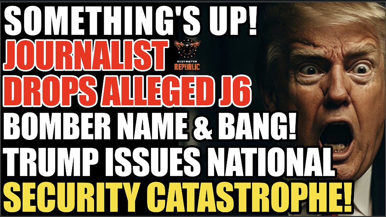 Somethings Up! Journalist Drops Alleged J6 Bomber & BANG! Trump Issues Global Security Catastrophe!