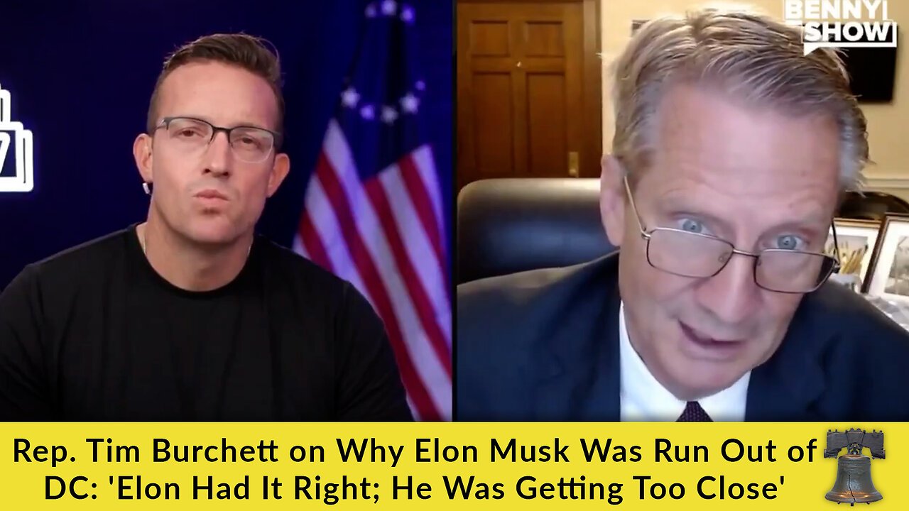 Rep. Tim Burchett on Why Elon Musk Was Run Out of DC: Elon Had It Right; He Was Getting Too Close