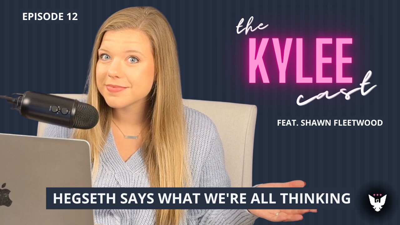 ‘The Kylee Cast’ feat. Shawn Fleetwood, Ep. 12: Pete Hegseth Says What Were All Thinking