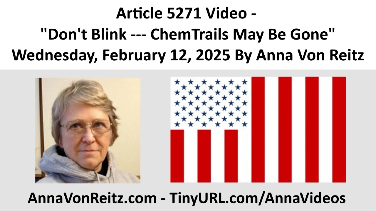 Article 5271 Video - Dont Blink --- ChemTrails May Be Gone By Anna Von Reitz