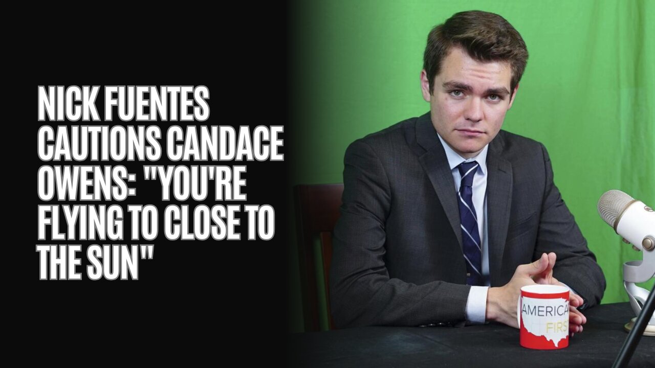 Nick Fuentes Cautions Candace Owens: Youre Flying To Close To The Sun