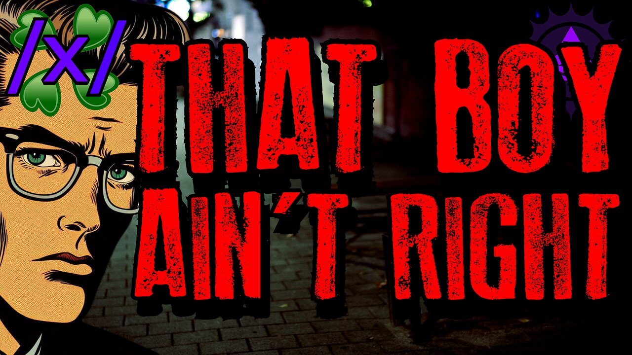 That Boy Aint Right | 4chan /x/ Paranormal Greentext Stories Thread