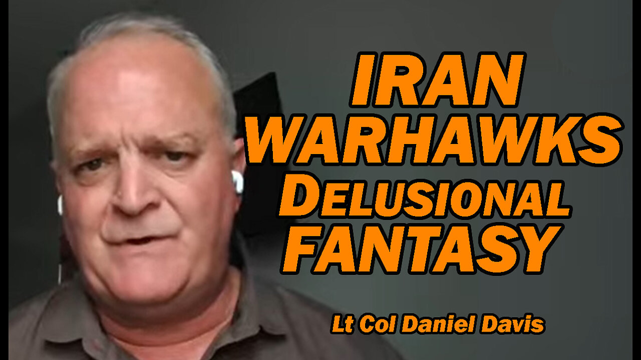 Iran Warhawks Delusional Fantasy /Lt Col Daniel Davis