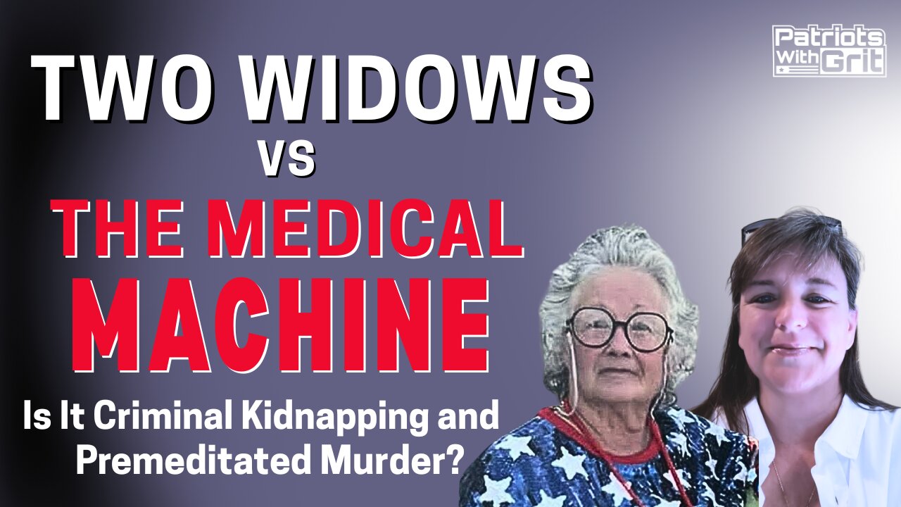 Two Widows Vs. The Medical Machine: Is it Criminal Kidnapping or Premeditated Murder? | Leslie Batts & Peggy Hokett