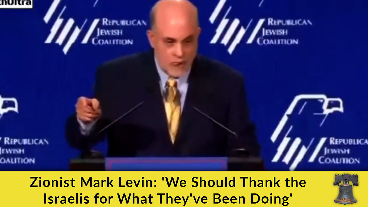 Zionist Mark Levin: We Should Thank the Israelis for What Theyve Been Doing