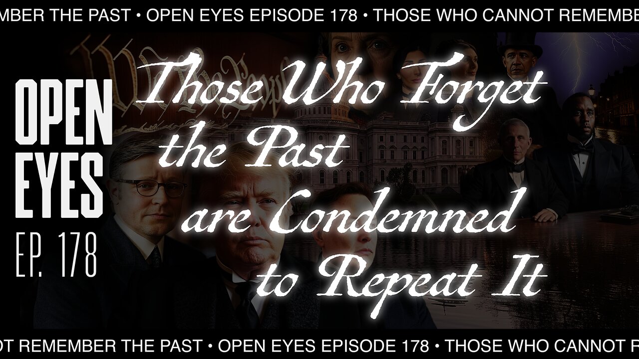 Open Eyes Ep. 178 - Those Who Forget The Past Are Condemned To Repeat It.