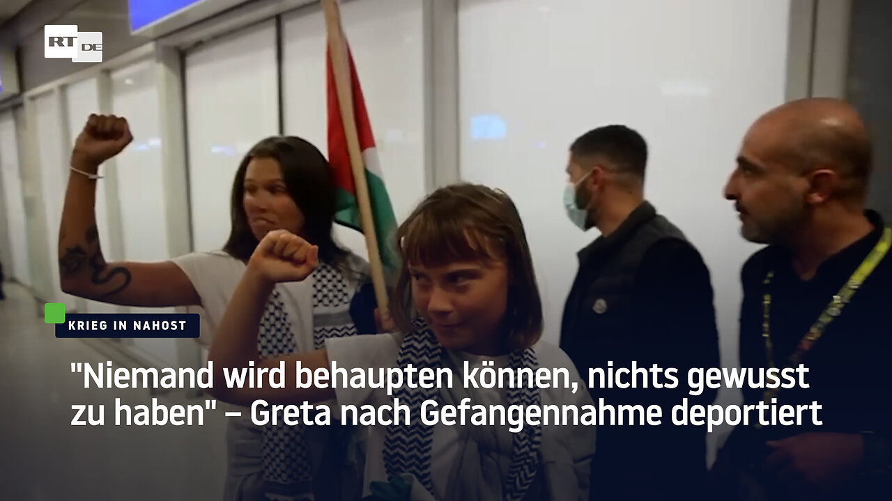 Niemand wird behaupten können, nichts gewusst zu haben – Greta nach Gefangennahme deportiert