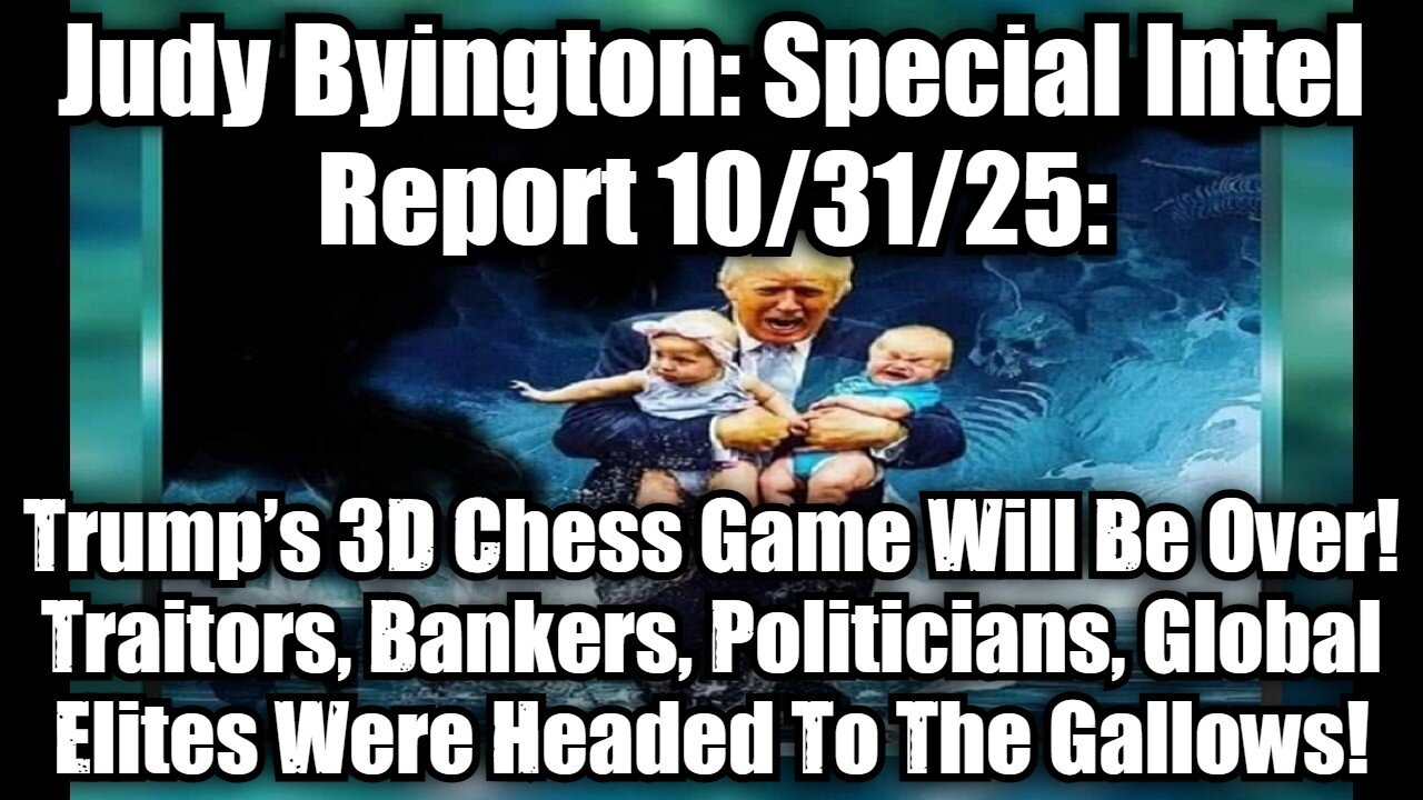 Judy Byington: Special Intel Report 10/31/25: Trump’s 3D Chess Game Will Be Over! Traitors, Bankers, Politicians, Global Elites Were Headed To The Gallows!
