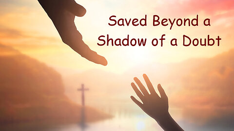 Saved Beyond a Shadow of a Doubt