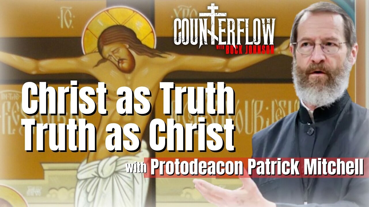 Christ as Truth and Truth as Christ with Protodeacon Patrick Mitchell