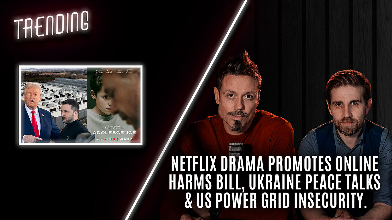 Trending: Ep54: Adolescence Drama Promotes Harms Bill, Ukraine Peace Talks & US Power Grid