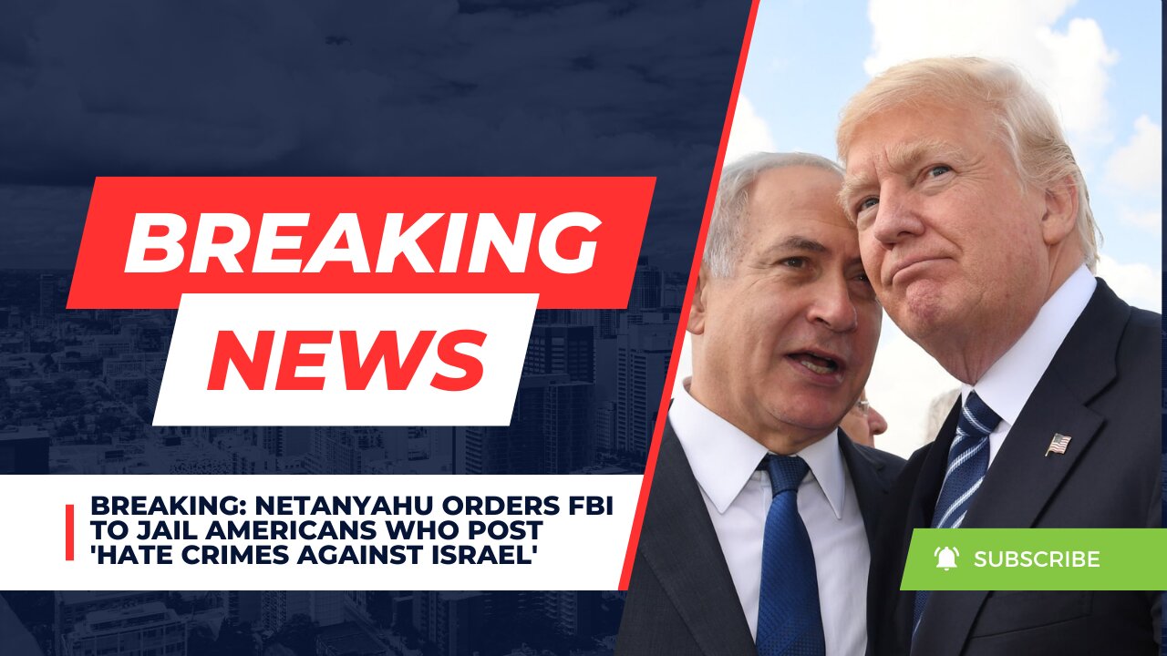 BREAKING: Netanyahu Orders FBI To Jail Americans Who Post Hate Crimes Against Israel