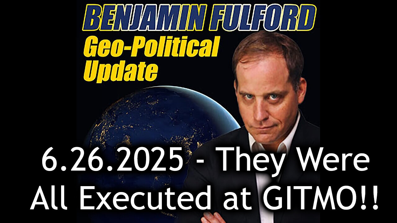 Benjamin Fulford Urgent Emergency 6.26.25 - They Were All Executed at GITMO!