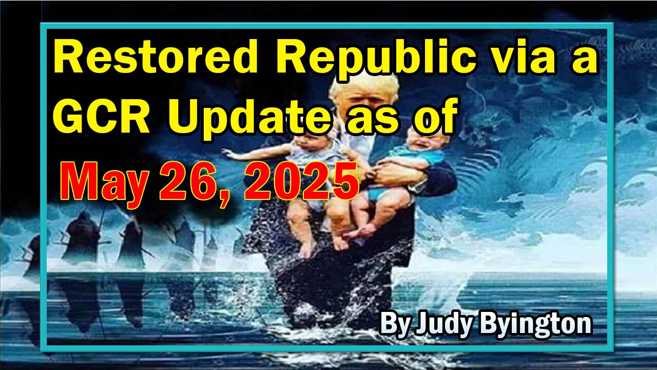 Restored Republic via a GCR Update as of May 26, 2025 - By Judy Byington