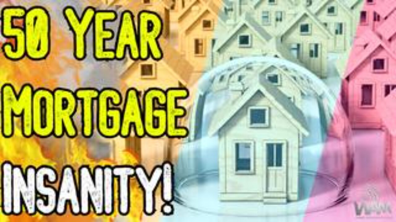 50 YEAR MORTGAGE INSANITY! - What This Signifies For The Economy! - You Will Own Nothing
