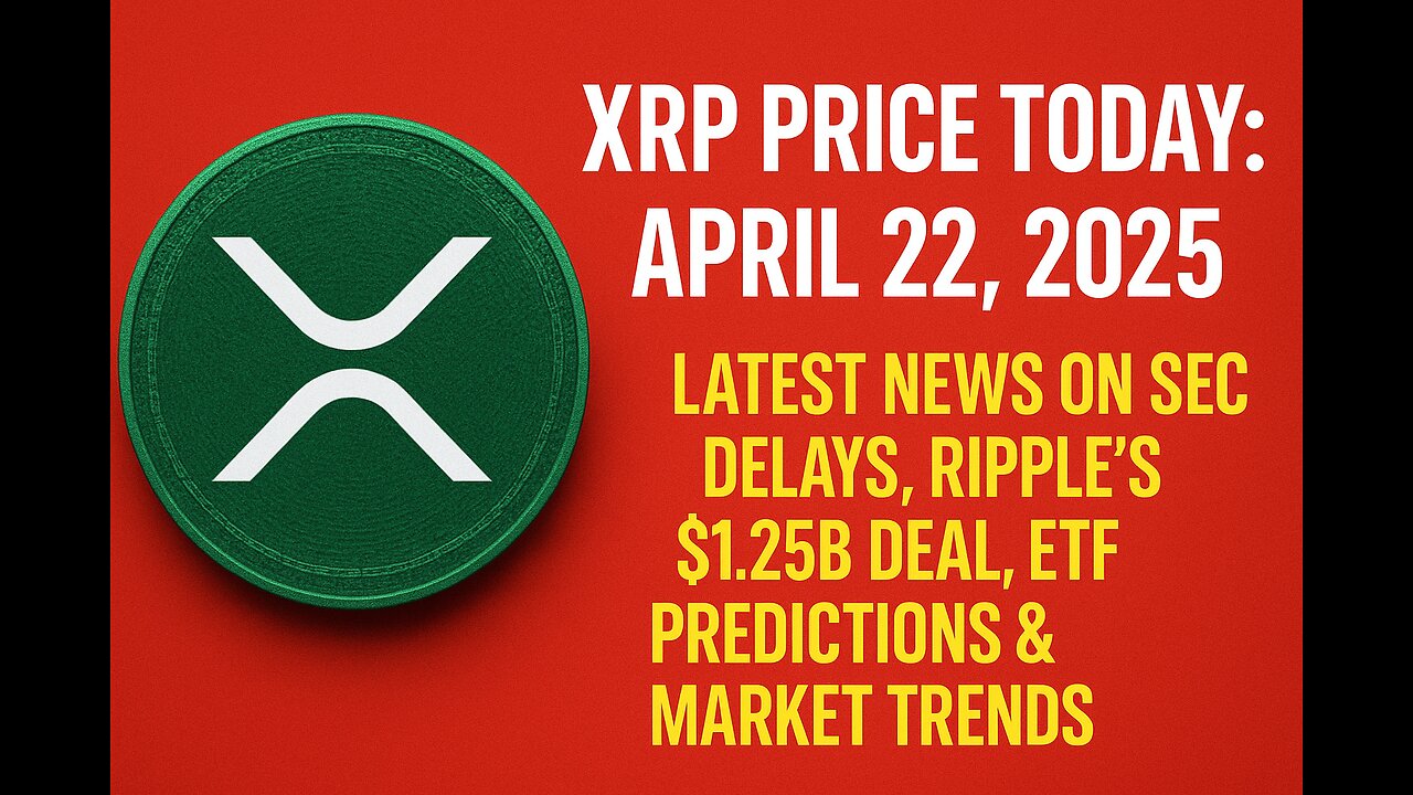 April 22,2025 – Latest News on SEC Delays, Ripple’s $1.25B Deal, ETF Predictions & Market Trends