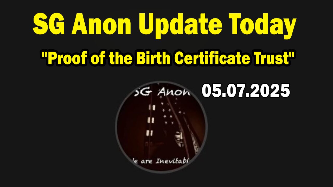 SG Anon & Todd Duell Update Today 5/7/25: Proof of the Birth Certificate Trust