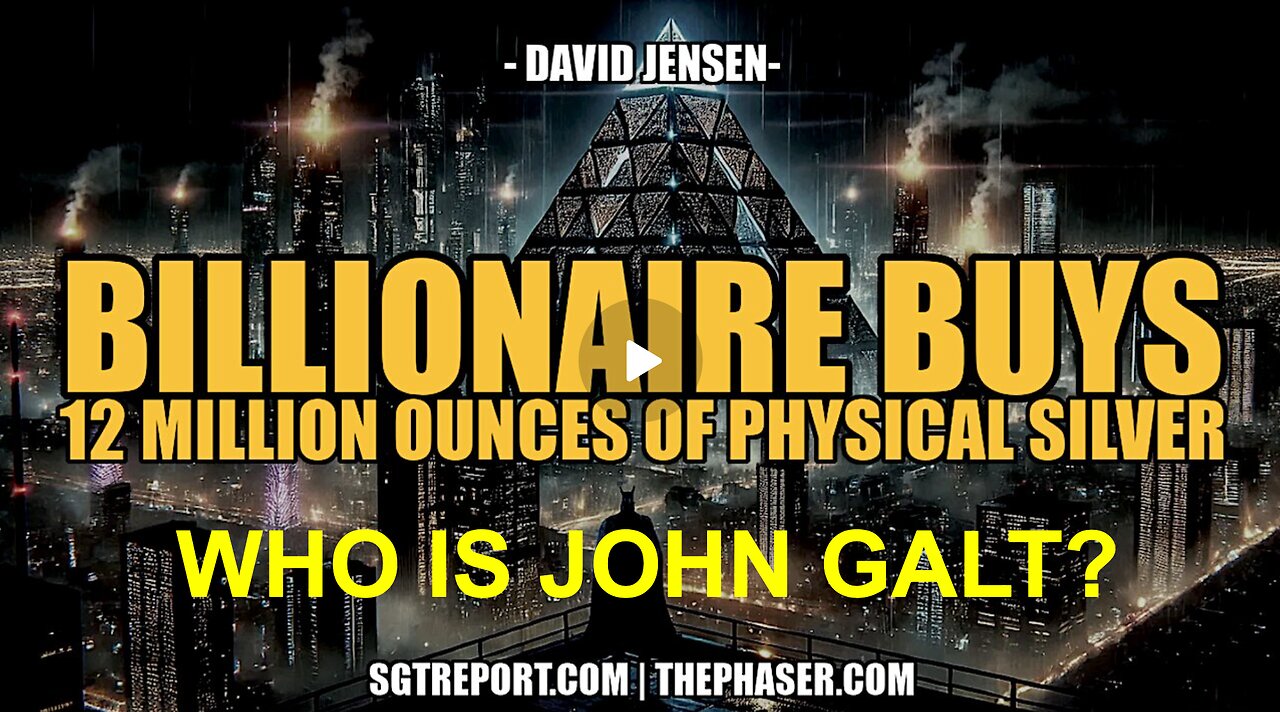 SGT REPORT W/ BILLIONAIRE BUYS 12M OZS OF PHYSICAL SILVER! - David Jensen. WHO IS John Galt?