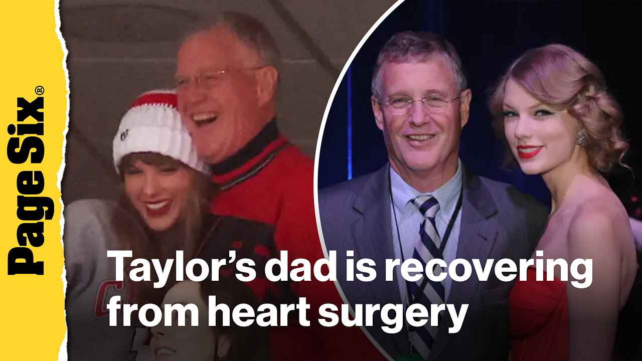 Taylor Swifts dad, Scott, is recovering from major heart surgery