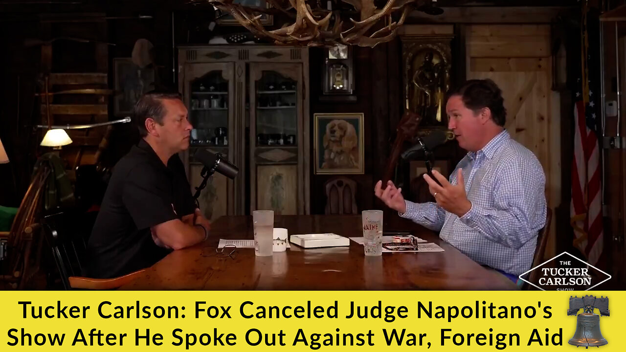 Tucker Carlson: Fox Canceled Judge Napolitanos Show After He Spoke Out Against War, Foreign Aid