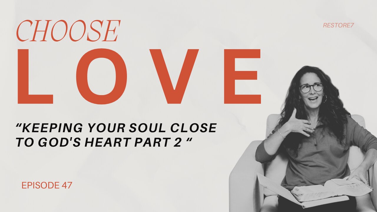 Choose LOVE - Episode 47 - Keeping Your Soul Close to Gods Heart - Part 2