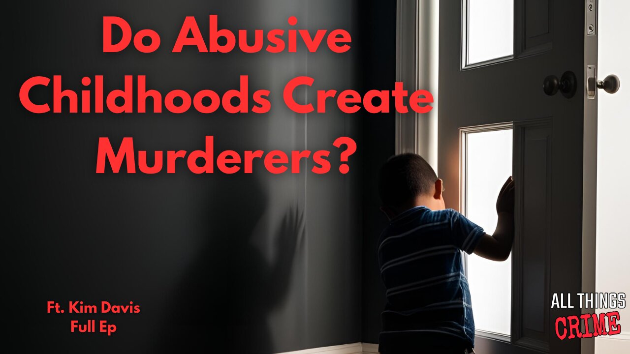 Do Abusive Childhoods Create Murderers? - Ft. Kim Davis Full Ep