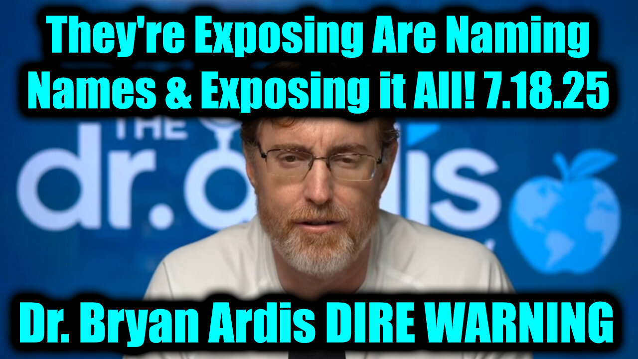 Dr. Bryan Ardis DIRE WARNING 7.18.25 - Theyre Exposing Are Naming Names & Exposing it All!