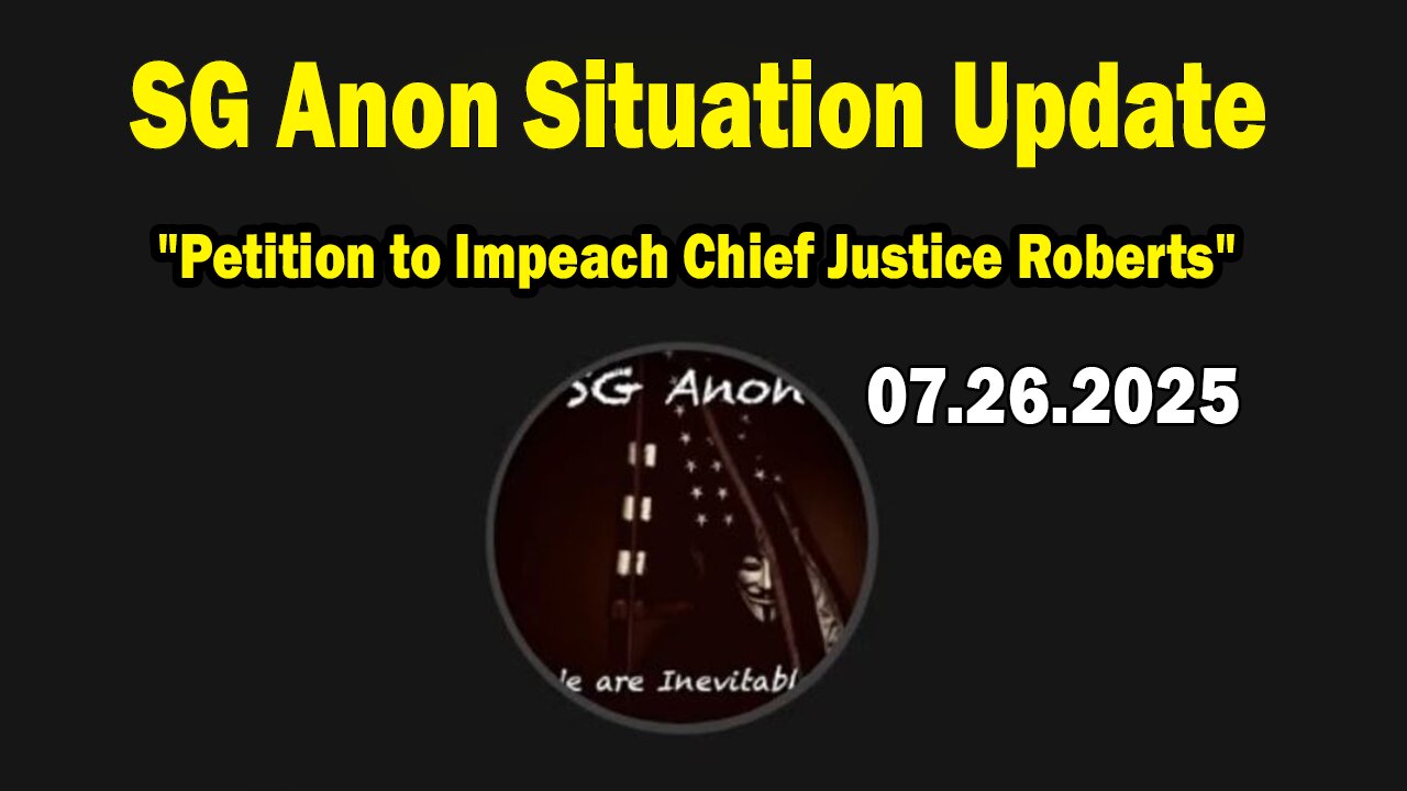 SG Anon Situation Update July 26: Petition to Impeach Chief Justice Roberts