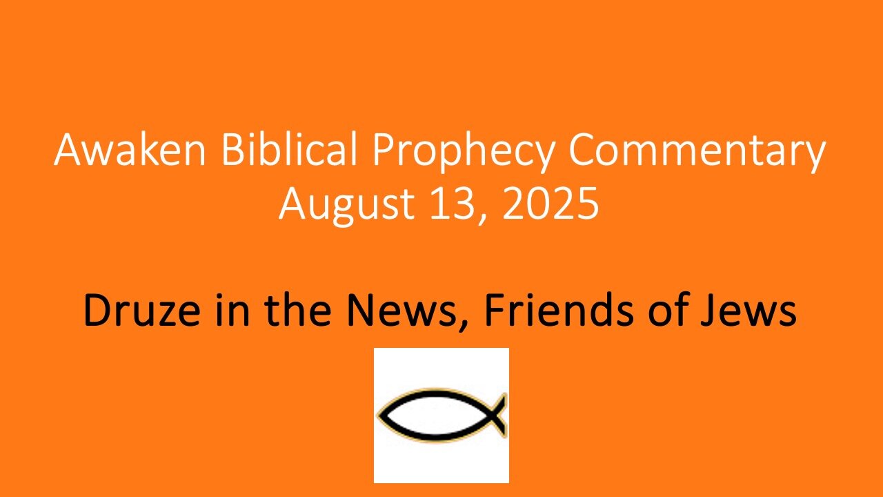 Awaken Biblical Prophecy Commentary – Druze in the News, Friends of Jews