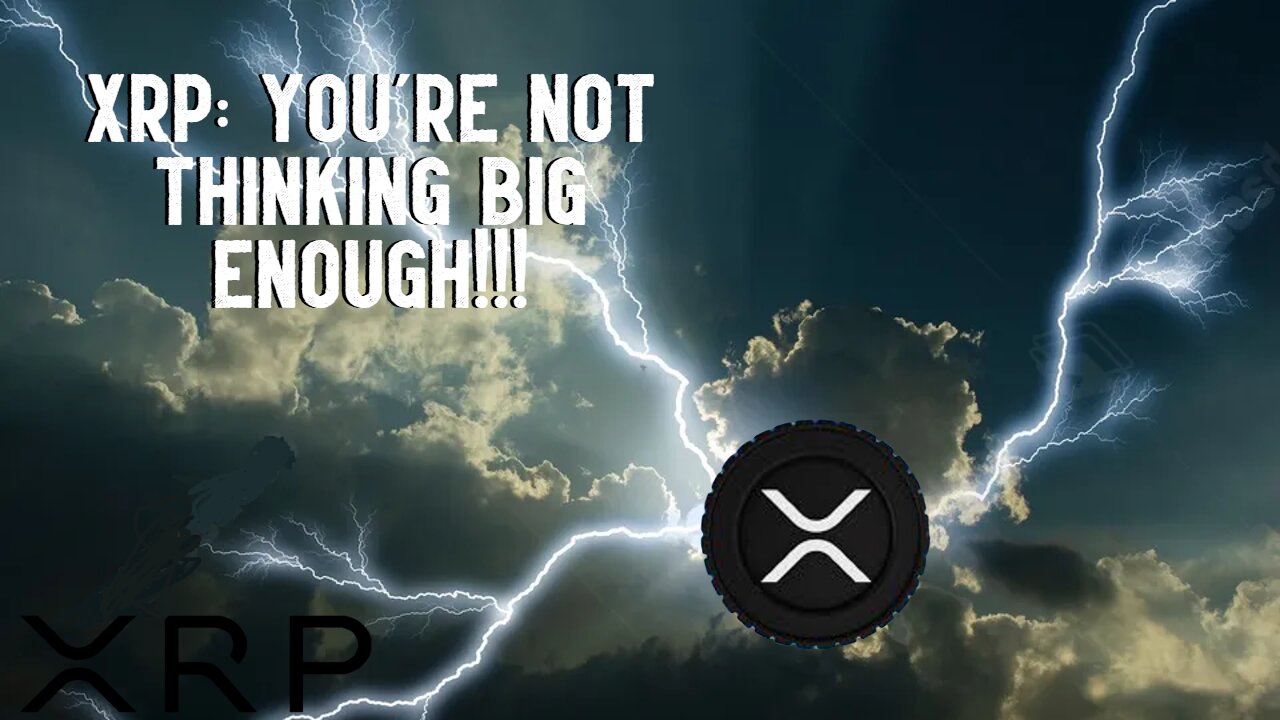 XRP: YOURE NOT THINKING BIG ENOUGH!!!