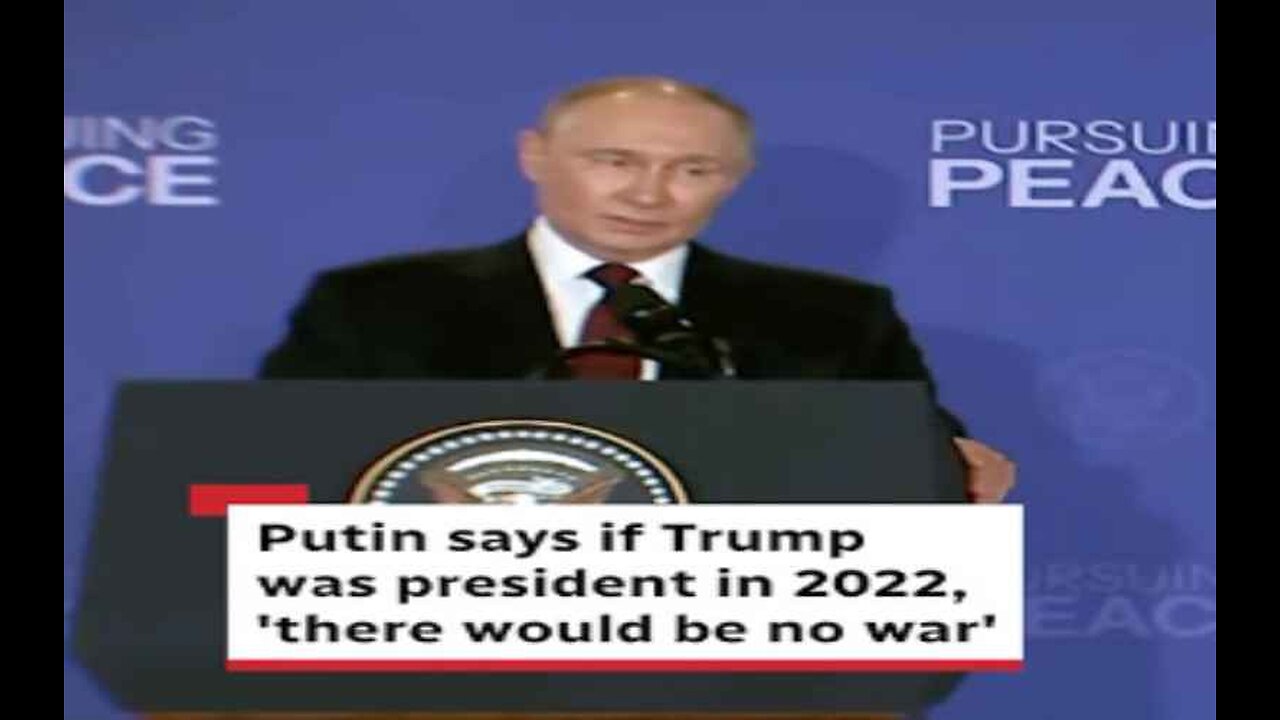 Putin. There Would Be No War Had Trump Been President