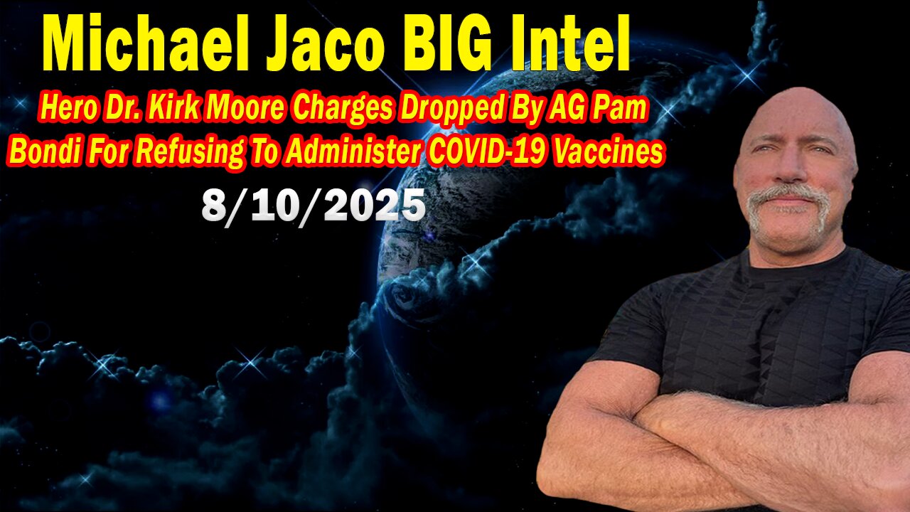 Michael Jaco HUGE Intel 08.10.25: Breaking News! Hero Dr. Kirk Moore Charges Dropped By AG Pam Bondi