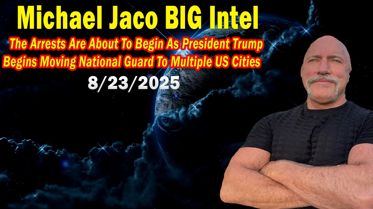 Michael Jaco BIG Intel Aug 23: The Arrests Are About To Begin! Important Update By Michael Jaco