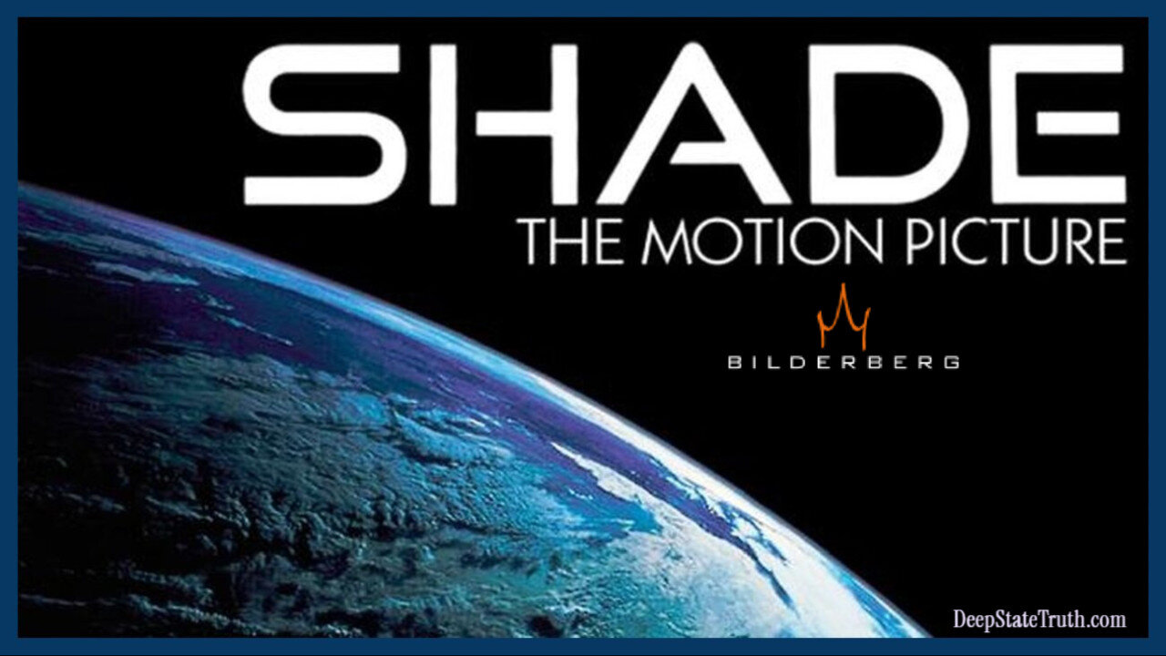 🎬 🌎 Documentary: Shade the Motion Picture ➤ Bilderberg World Control/Depopulation/Geoengineering