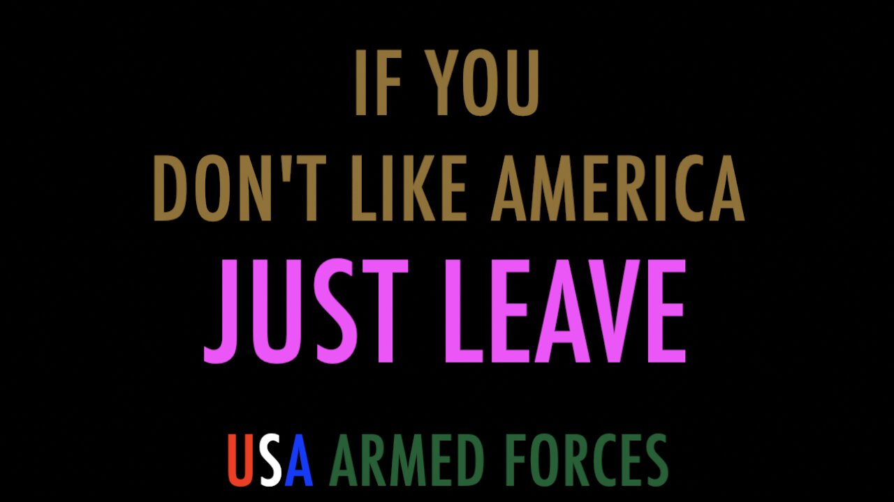 DONT LIKE AMERICA? JUST LEAVE